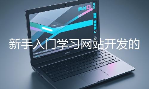 新手入門學習網站開發的基礎知識大概需要多久？